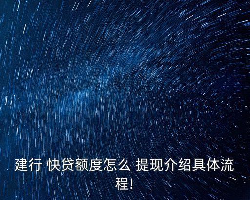 建行 快貸額度怎么 提現(xiàn)介紹具體流程!