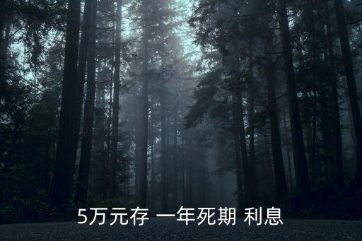 一年五萬存定期能有多少利息,招商銀行五萬存一年定期