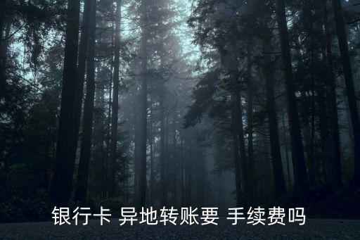 異地打錢手續(xù)費多少5萬,往異地銀行卡打錢要手續(xù)費嗎