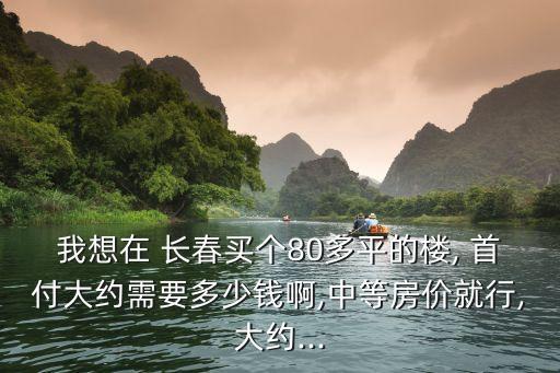 2016長春首付多少錢,長春房價首付一般是多少