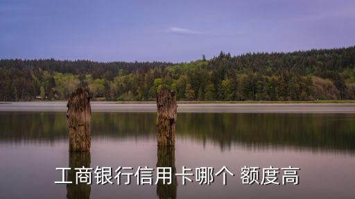工商銀行信用卡哪個(gè) 額度高