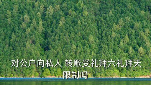  對公戶向私人 轉(zhuǎn)賬受禮拜六禮拜天限制嗎