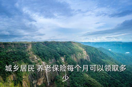城鄉(xiāng)居民 養(yǎng)老保險(xiǎn)每個(gè)月可以領(lǐng)取多少