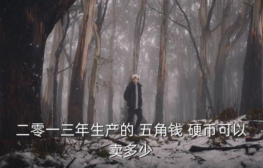 二零一三年生產(chǎn)的 五角錢 硬幣可以賣多少