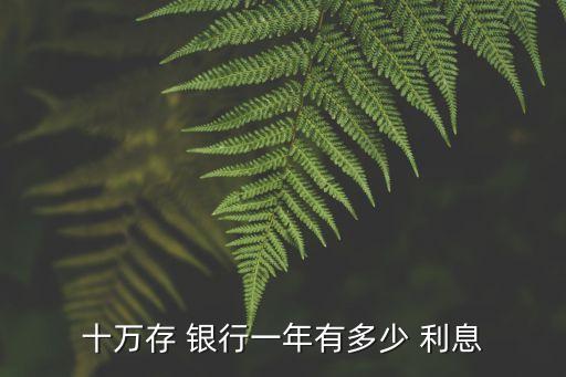 銀行存10w定期利息多少錢,10w存銀行一個月利息多少