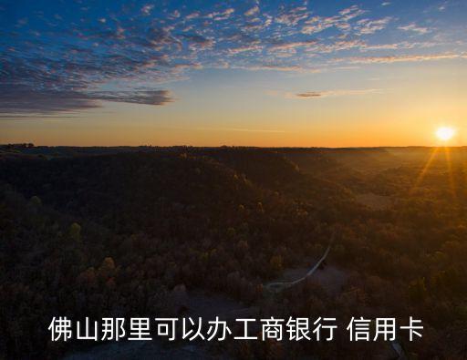 佛山工行信用卡地址電話是多少錢