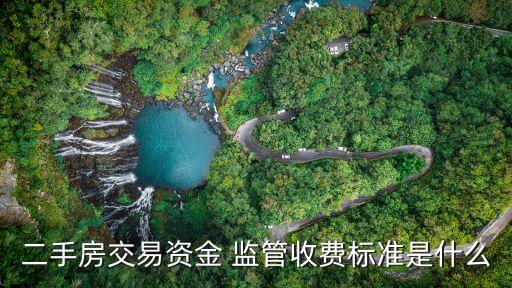 二手房交易資金 監(jiān)管收費(fèi)標(biāo)準(zhǔn)是什么