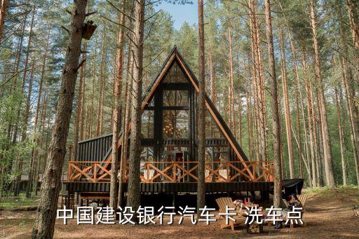 中國(guó)建設(shè)銀行汽車(chē)卡 洗車(chē)點(diǎn)