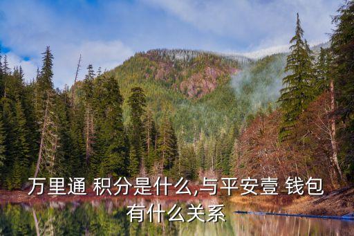 萬(wàn)里通 積分是什么,與平安壹 錢包有什么關(guān)系