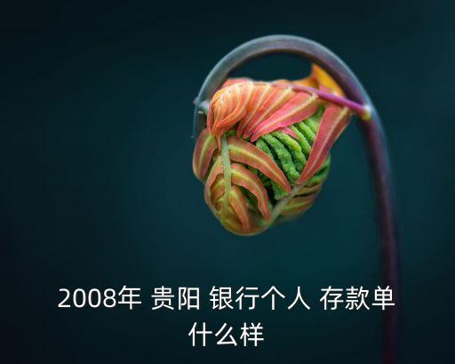 2008年 貴陽(yáng) 銀行個(gè)人 存款單什么樣