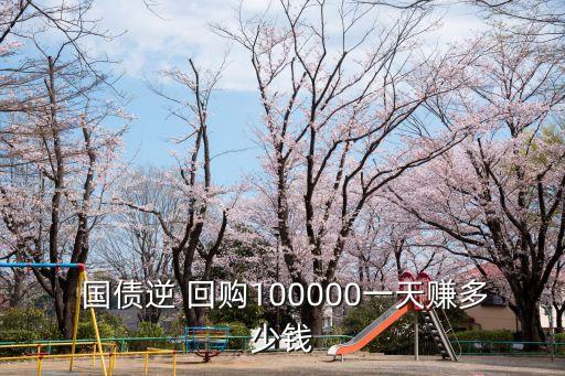 國債逆回購一天賺多少錢,一天期國債逆回購
