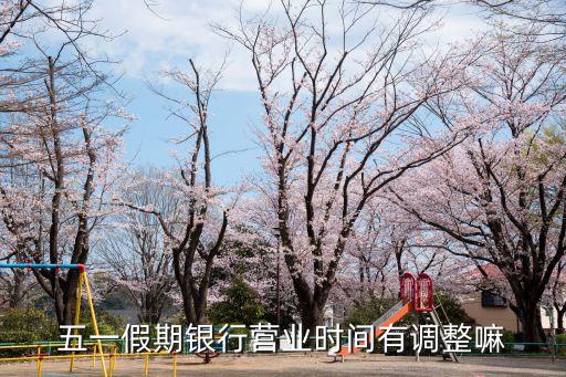 五一假期銀行營業(yè)時(shí)間有調(diào)整嘛