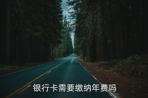 銀行卡需要繳納年費嗎