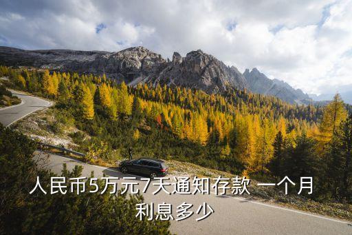人民幣5萬元7天通知存款 一個月 利息多少