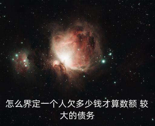 怎么界定一個人欠多少錢才算數(shù)額 較大的債務