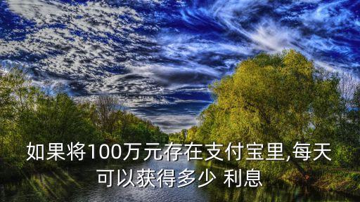 100萬余額寶一天利息多少錢,在余額寶放100萬塊,一天收益