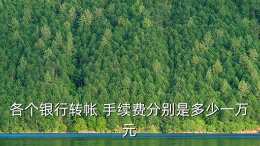 商業(yè)銀行的跨行轉賬手續(xù)費多少錢,農村商業(yè)銀行轉賬手續(xù)費怎么收取