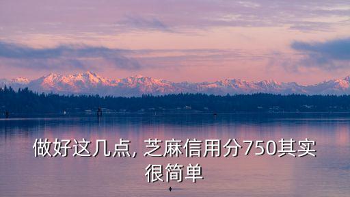 做好這幾點, 芝麻信用分750其實很簡單
