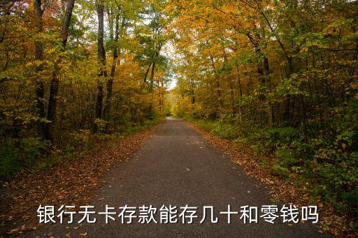 銀行無卡存款能存幾十和零錢嗎