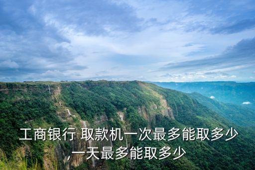 工商自助取款機(jī)一天可以取多少錢,中國工商自助取款機(jī)一天可以取幾萬現(xiàn)金