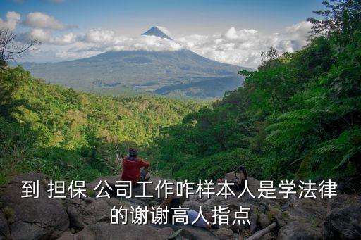 到 擔(dān)保 公司工作咋樣本人是學(xué)法律的謝謝高人指點(diǎn)