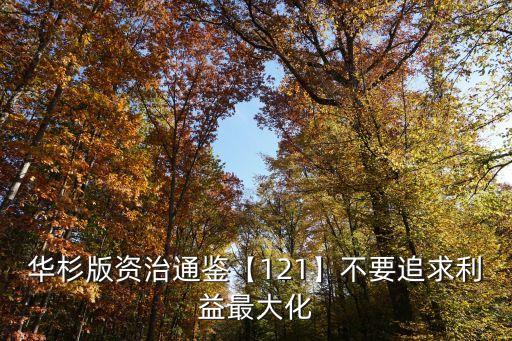 華杉版資治通鑒【121】不要追求利益最大化