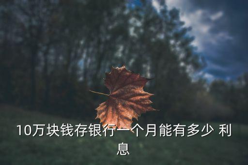 10萬塊錢存銀行一個月能有多少 利息