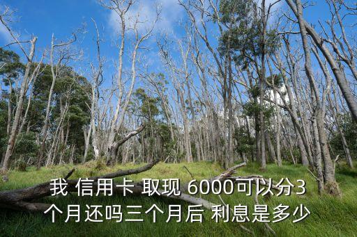 信用卡取現(xiàn)6000利息是多少,為什么信用卡取現(xiàn)要利息