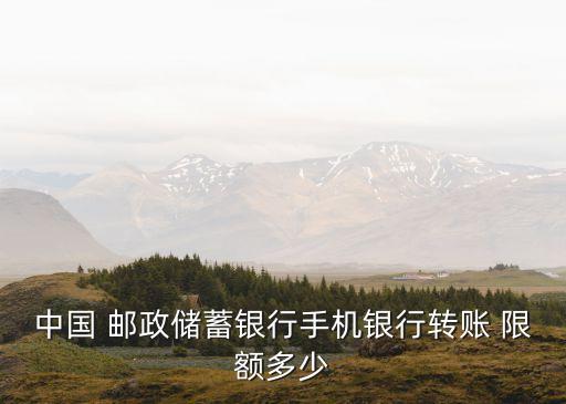 中國(guó) 郵政儲(chǔ)蓄銀行手機(jī)銀行轉(zhuǎn)賬 限額多少