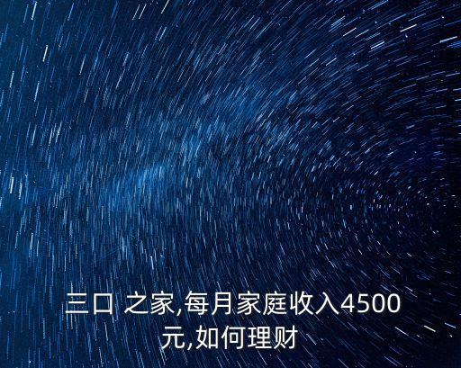  三口 之家,每月家庭收入4500元,如何理財(cái)