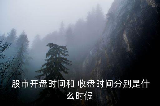  股市開盤時(shí)間和 收盤時(shí)間分別是什么時(shí)候