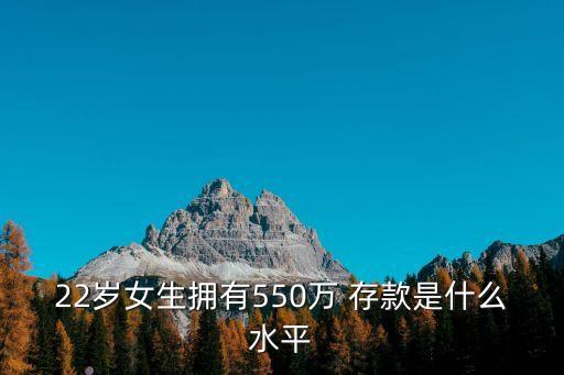 22歲女生擁有550萬 存款是什么水平