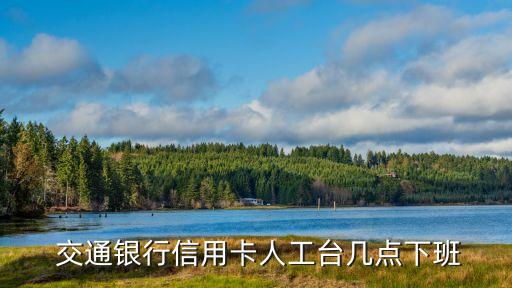 交通銀行信用卡人工臺幾點下班