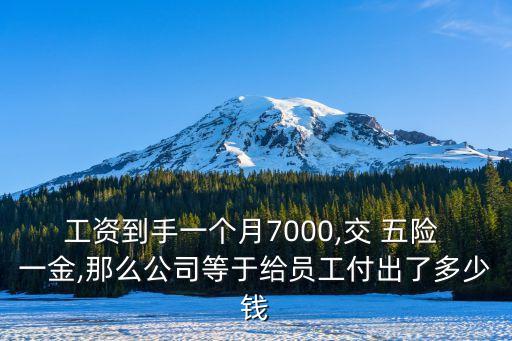 工資到手一個月7000,交 五險 一金,那么公司等于給員工付出了多少錢