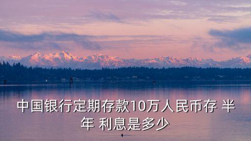 十萬元半年多少利息,3.65利率十萬元半年利息多少?