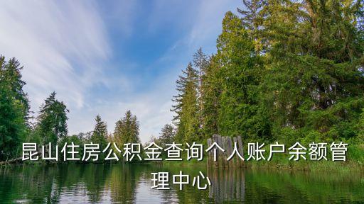 昆山住房公積金查詢個人賬戶余額管理中心