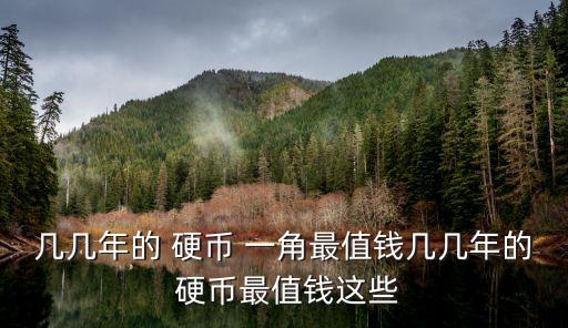 幾幾年的 硬幣 一角最值錢幾幾年的 硬幣最值錢這些