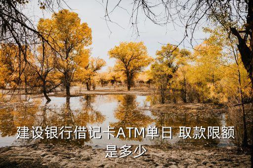 建設(shè)銀行借記卡ATM單日 取款限額是多少