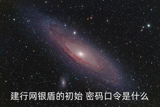建行網(wǎng)銀盾的初始 密碼口令是什么