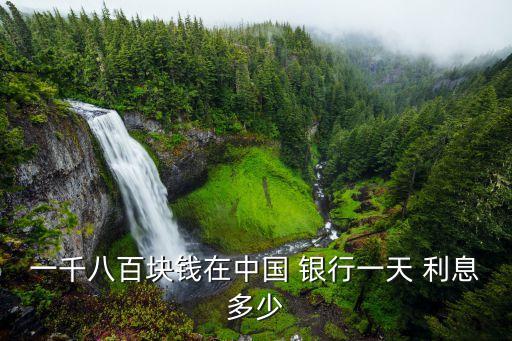 一千八百塊錢在中國 銀行一天 利息多少
