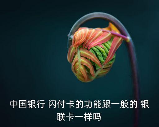 中國銀行 閃付卡的功能跟一般的 銀聯(lián)卡一樣嗎
