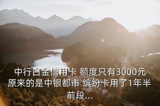 中行白金信用卡 額度只有3000元原來的是中銀都市 繽紛卡用了1年半前段...