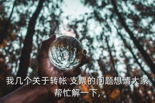 我?guī)讉€關(guān)于轉(zhuǎn)帳 支票的問題想請大家?guī)兔庖幌?
