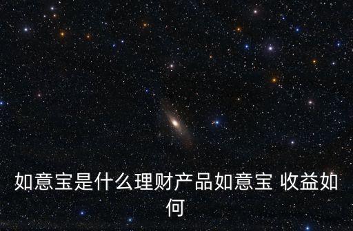 如意寶是什么理財(cái)產(chǎn)品如意寶 收益如何