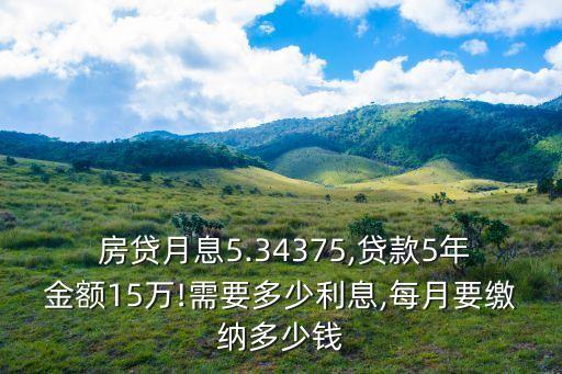  房貸月息5.34375,貸款5年金額15萬!需要多少利息,每月要繳納多少錢