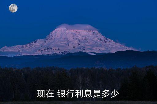目前銀行的利率是多少錢,國家銀行最新利率是多少