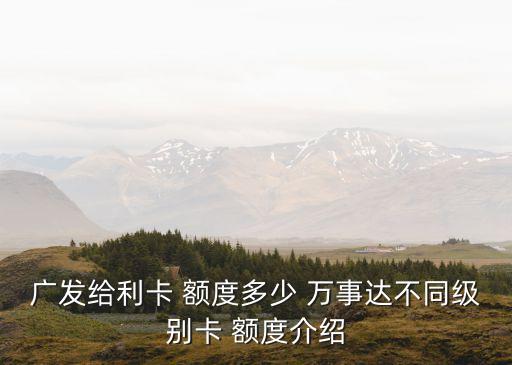廣發(fā)給利卡 額度多少 萬事達(dá)不同級(jí)別卡 額度介紹
