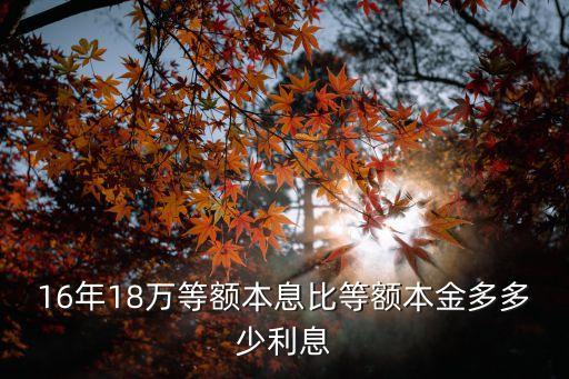 16年18萬等額本息比等額本金多多少利息