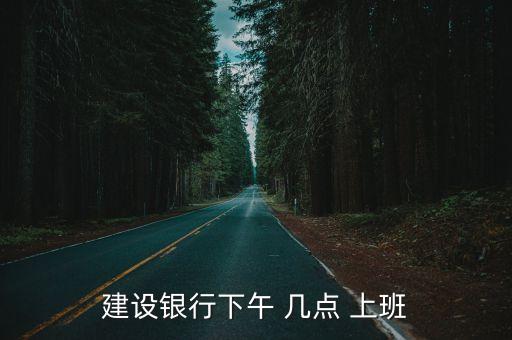 建設(shè)銀行下午 幾點 上班