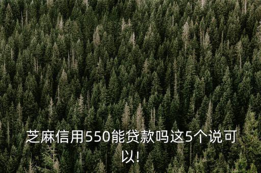 芝麻信用550能貸款嗎這5個說可以!